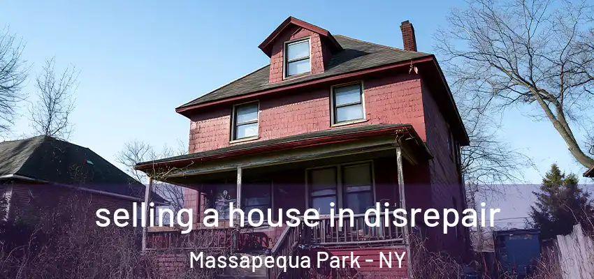 selling a house in disrepair Massapequa Park - NY